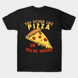 You Either Like Pizza Or You're Wrong T-Shirt